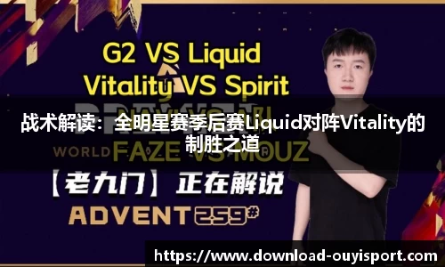 战术解读：全明星赛季后赛Liquid对阵Vitality的制胜之道