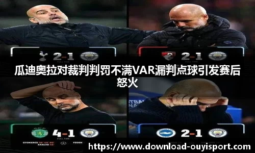 瓜迪奥拉对裁判判罚不满VAR漏判点球引发赛后怒火
